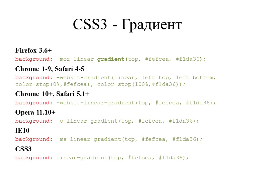 CSS3 - Градиент Firefox 3.6+ background: -moz-linear-gradient(top, #fefcea, #f1da36); Chrome 1-9, Safari 4-5 background: